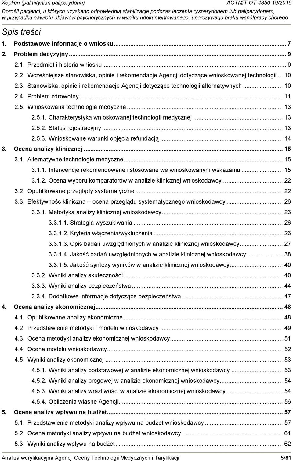 .. 13 2.5.2. Status rejestracyjny... 13 2.5.3. Wnioskowane warunki objęcia refundacją... 14 3. Ocena analizy klinicznej... 15 3.1. Alternatywne technologie medyczne... 15 3.1.1. Interwencje rekomendowane i stosowane we wnioskowanym wskazaniu.