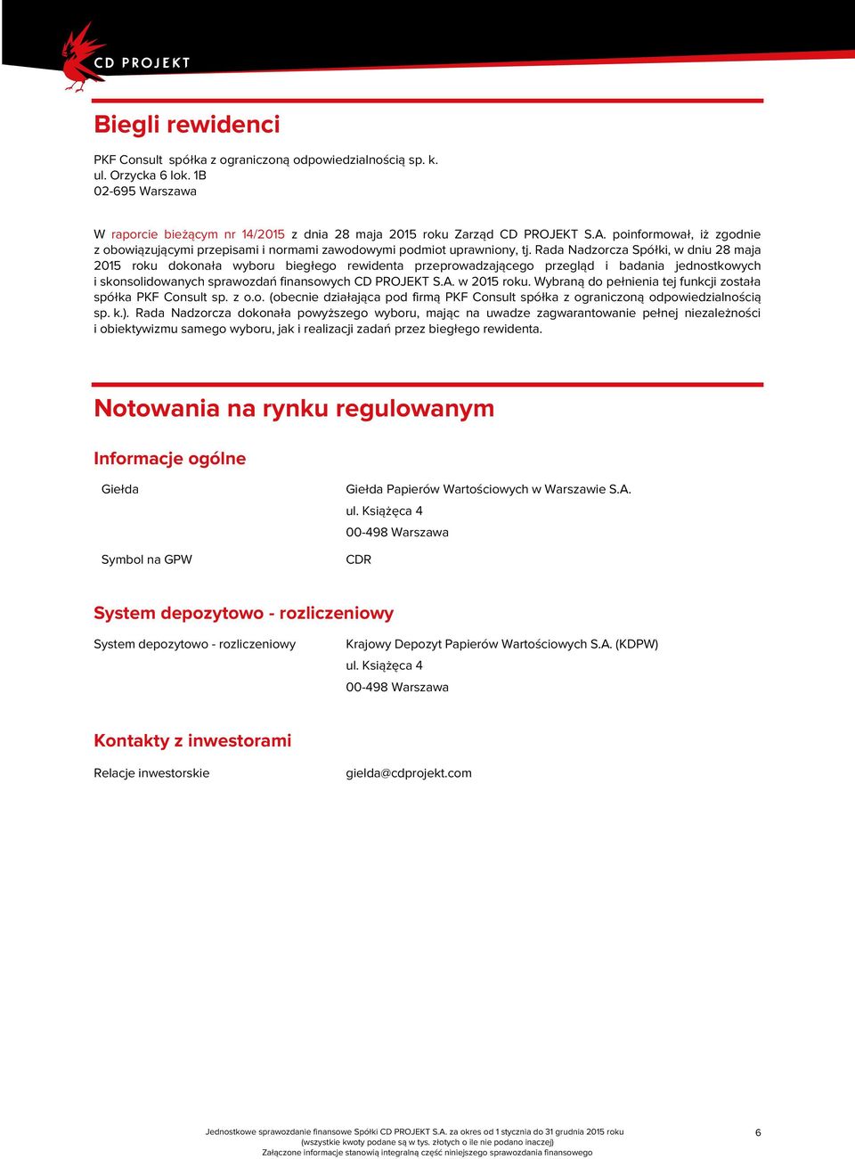 Rada Nadzorcza Spółki, w dniu 28 maja 2015 roku dokonała wyboru biegłego rewidenta przeprowadzającego przegląd i badania jednostkowych i skonsolidowanych sprawozdań finansowych CD PROJEKT S.A.