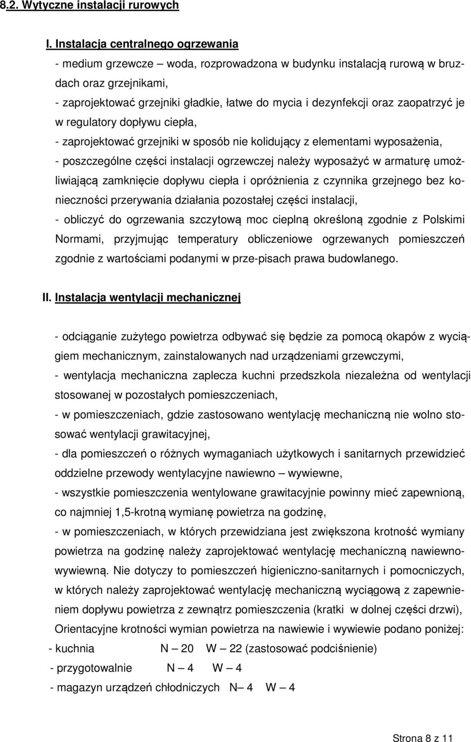 zaopatrzyć je w regulatory dopływu ciepła, - zaprojektować grzejniki w sposób nie kolidujący z elementami wyposażenia, - poszczególne części instalacji ogrzewczej należy wyposażyć w armaturę