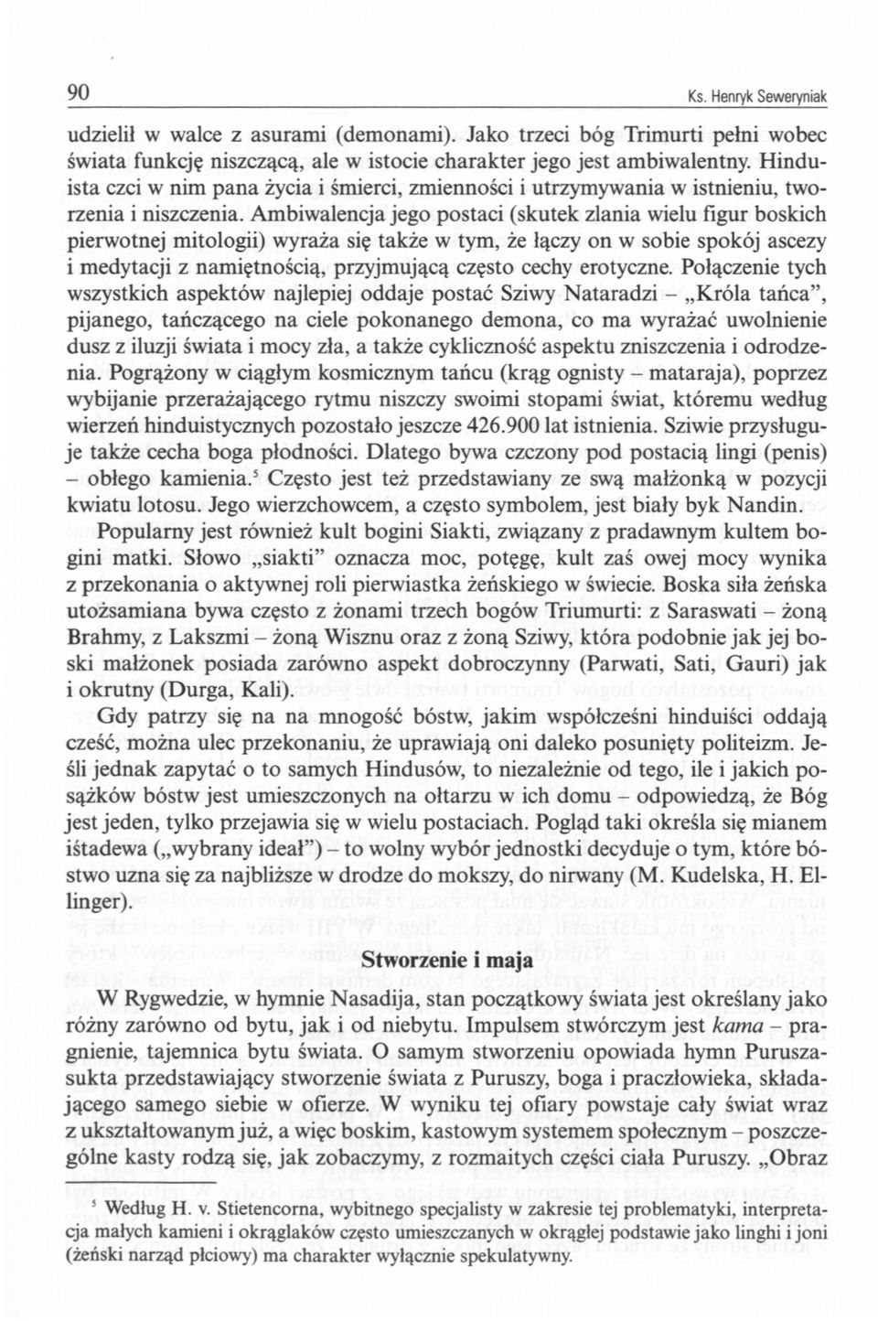Ambiwalencja jego postaci (skutek zlania wielu figur boskich pierwotnej mitologii) wyraża się także w tym, że łączy on w sobie spokój ascezy i medytacji z namiętnością, przyjmującą często cechy