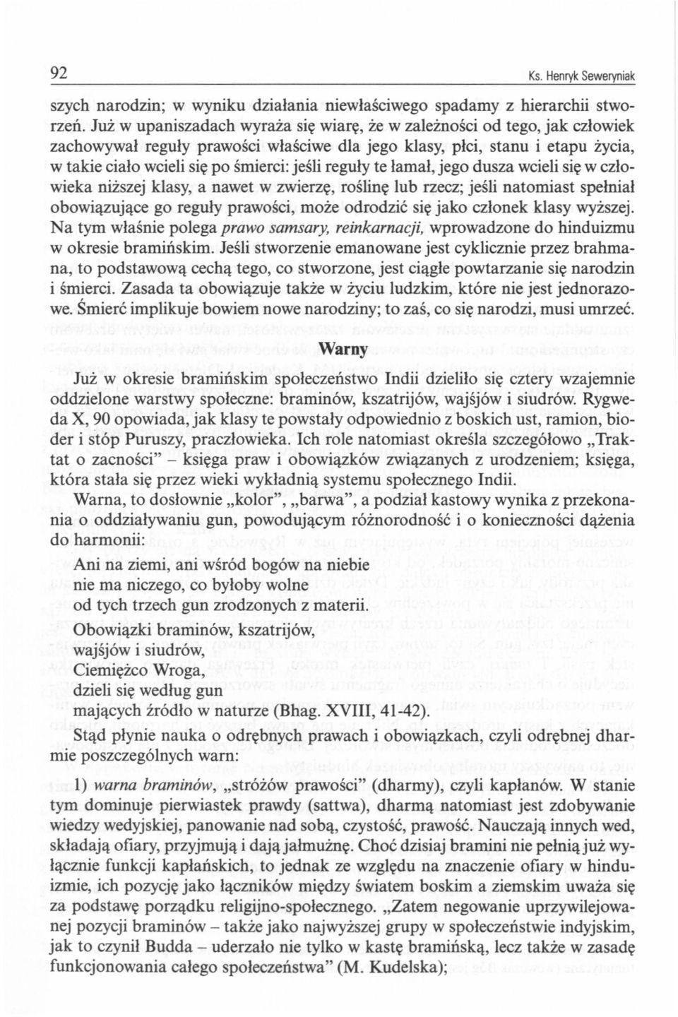 reguły te łamał, jego dusza wcieli się w człowieka niższej klasy, a nawet w zwierzę, roślinę lub rzecz; jeśli natomiast spełniał obowiązujące go reguły prawości, może odrodzić się jako członek klasy
