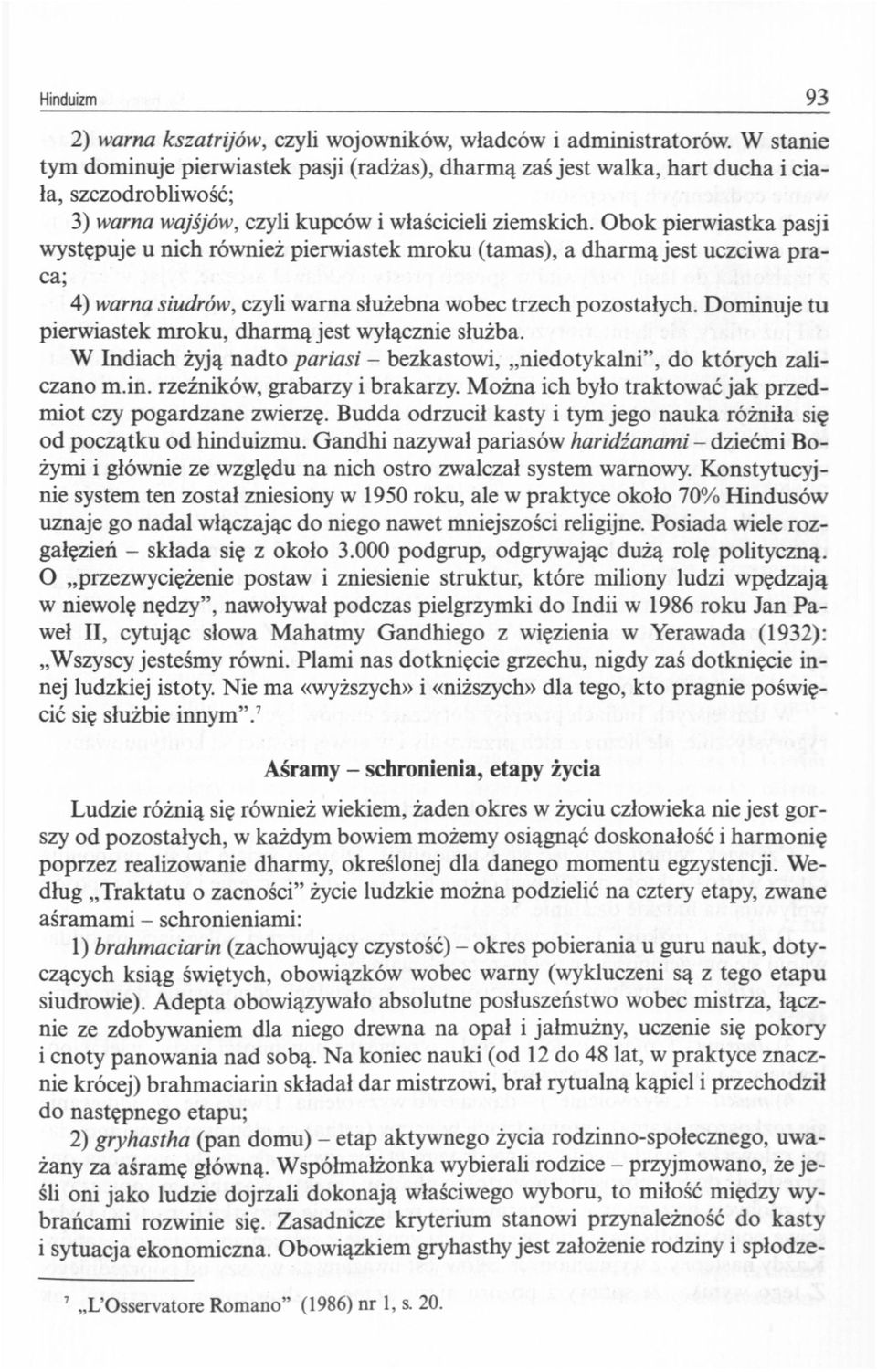 Obok pierwiastka pasji występuje u nich również pierwiastek mroku (tamas), a dharmą jest uczciwa praca; 4) warna siudrów, czyli warna służebna wobec trzech pozostałych.