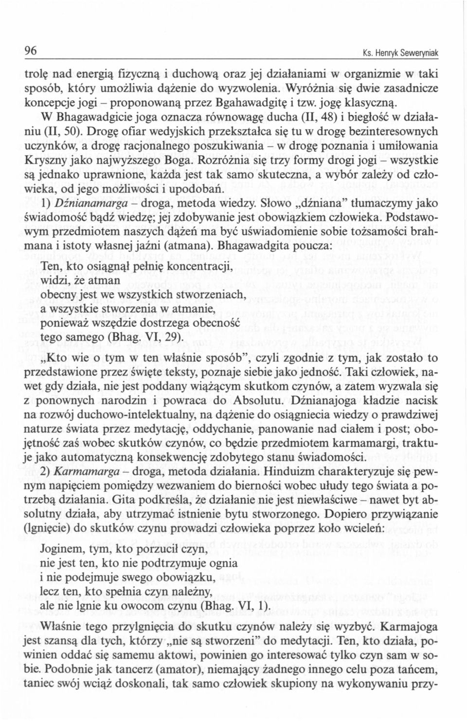 Drogę ofiar wedyjskich przekształca się tu w drogę bezinteresownych uczynków, a drogę racjonalnego poszukiwania - w drogę poznania i umiłowania Kryszny jako najwyższego Boga.
