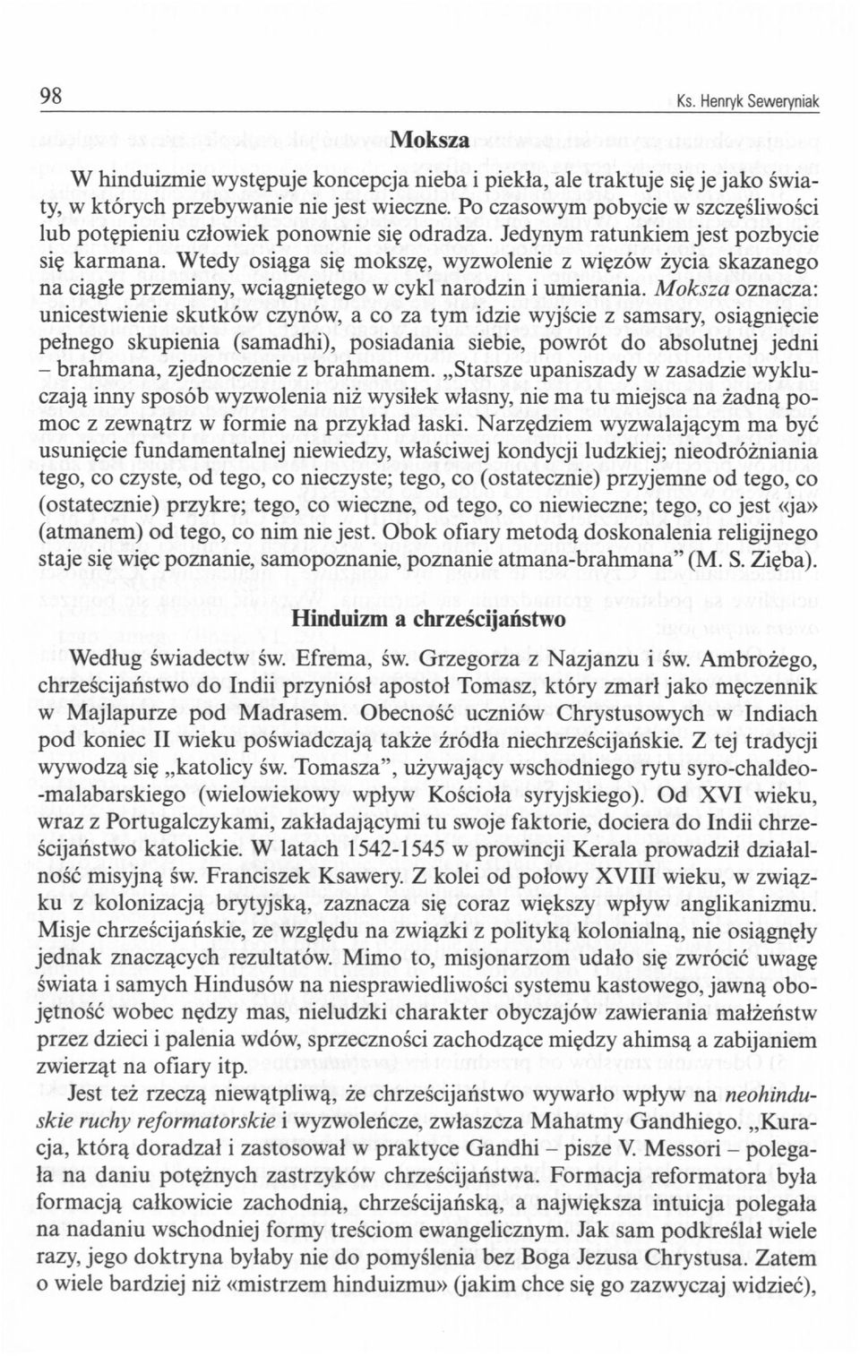 Wtedy osiąga się mokszę, wyzwolenie z więzów życia skazanego na ciągłe przemiany, wciągniętego w cykl narodzin i umierania.