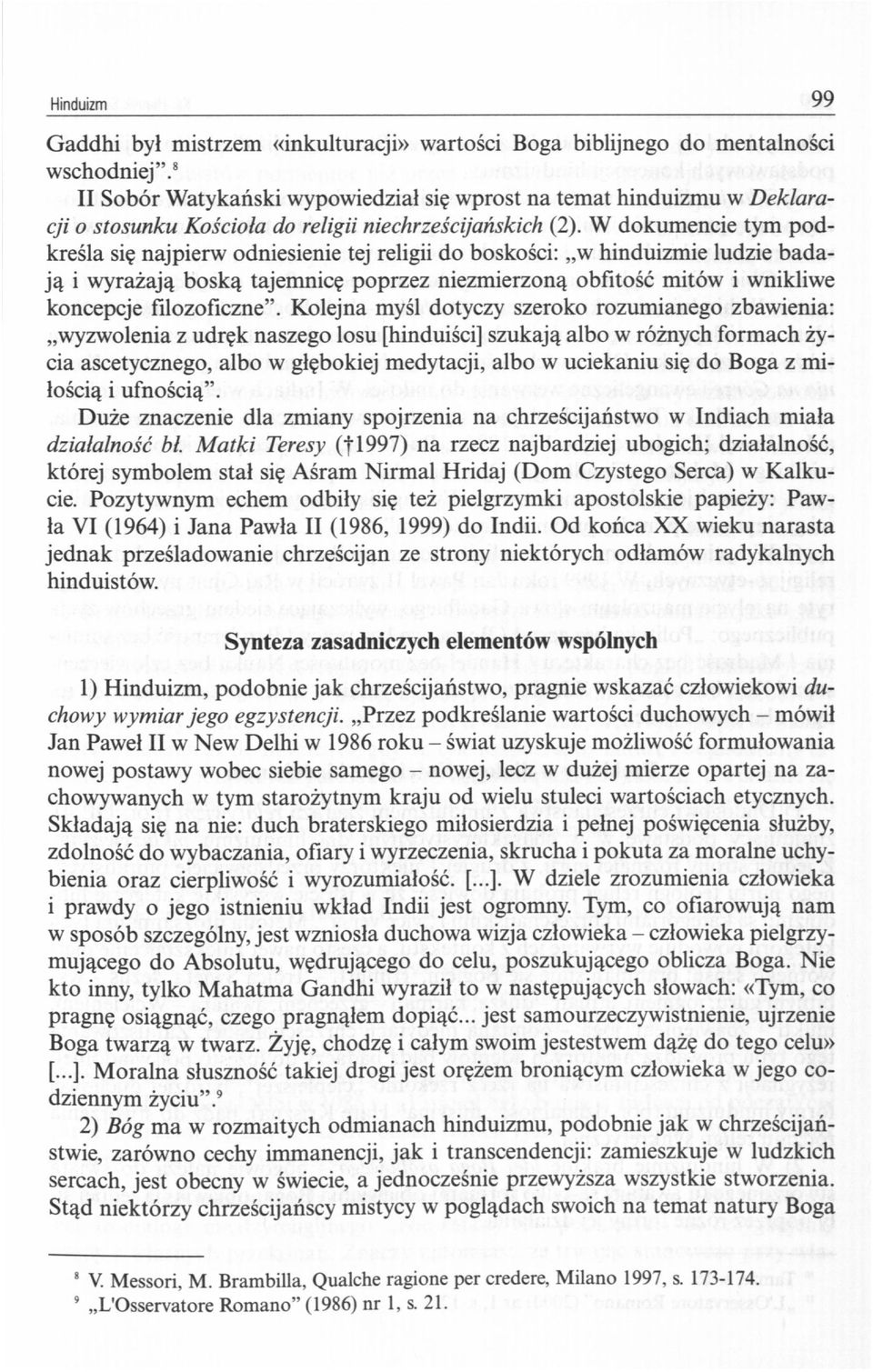 W dokumencie tym podkreśla się najpierw odniesienie tej religii do boskości: w hinduizmie ludzie badają i wyrażają boską tajemnicę poprzez niezmierzoną obfitość mitów i wnikliwe koncepcje