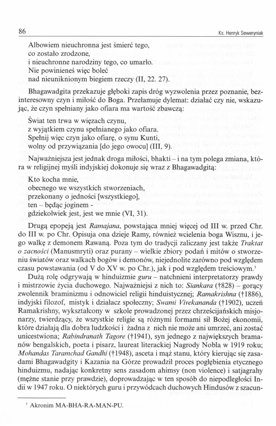 Przełamuje dylemat: działać czy nie, wskazując, że czyn spełniany jako ofiara ma wartość zbawczą: Świat ten trwa w więzach czynu, z wyjątkiem czynu spełnianego jako ofiara.
