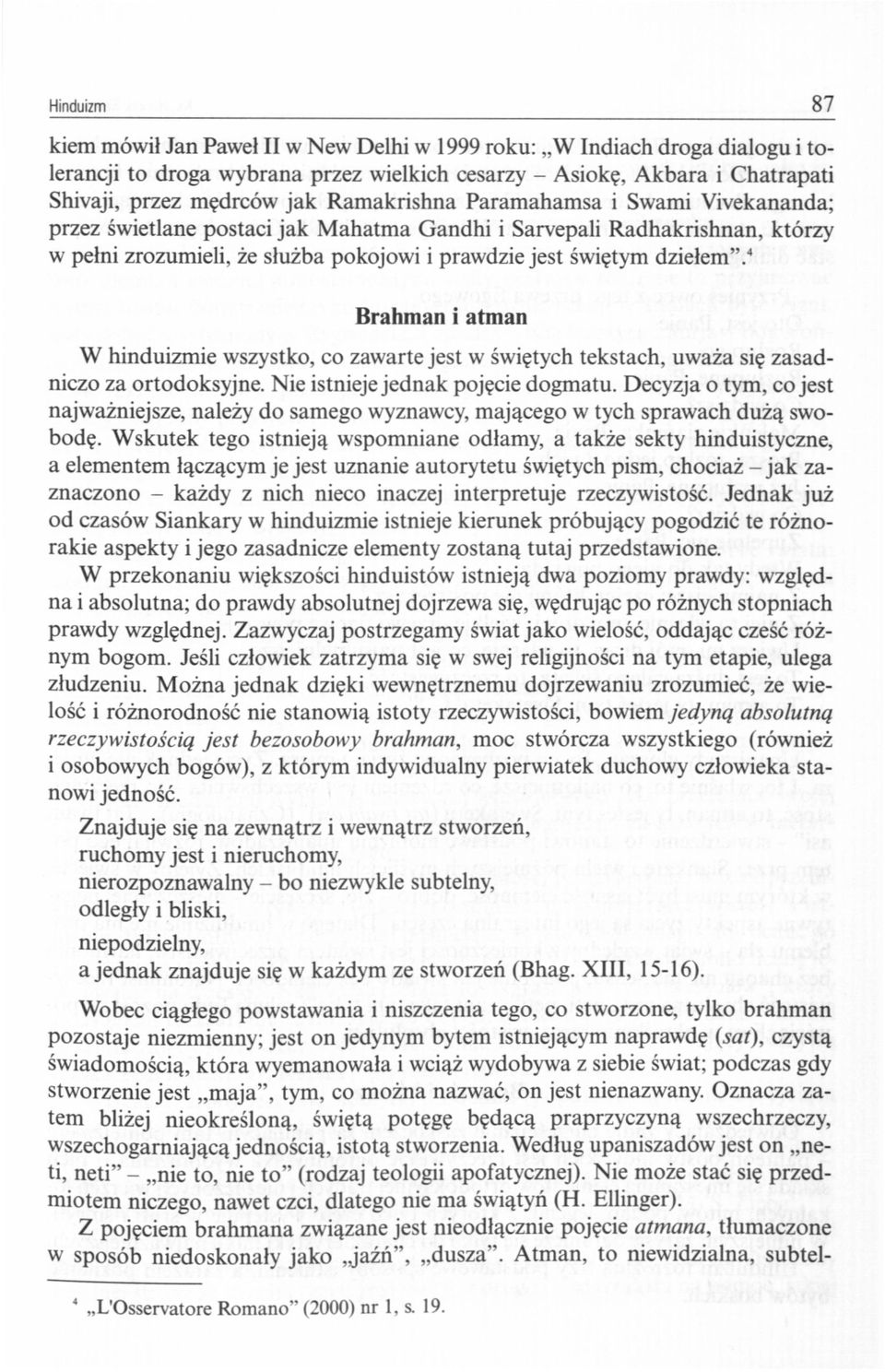 4 Brahman i atman W hinduizmie wszystko, co zawarte jest w świętych tekstach, uważa się zasadniczo za ortodoksyjne. Nie istnieje jednak pojęcie dogmatu.