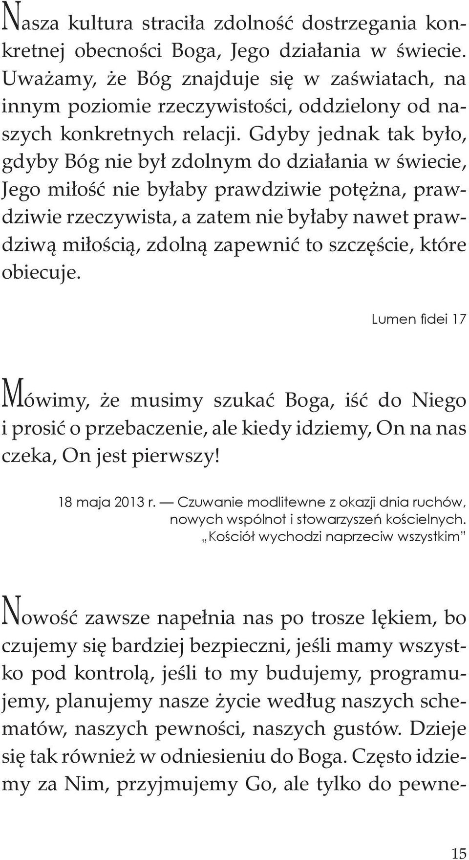 Gdyby jednak tak było, gdyby Bóg nie był zdolnym do działania w świecie, Jego miłość nie byłaby prawdziwie potężna, prawdziwie rzeczywista, a zatem nie byłaby nawet prawdziwą miłością, zdolną