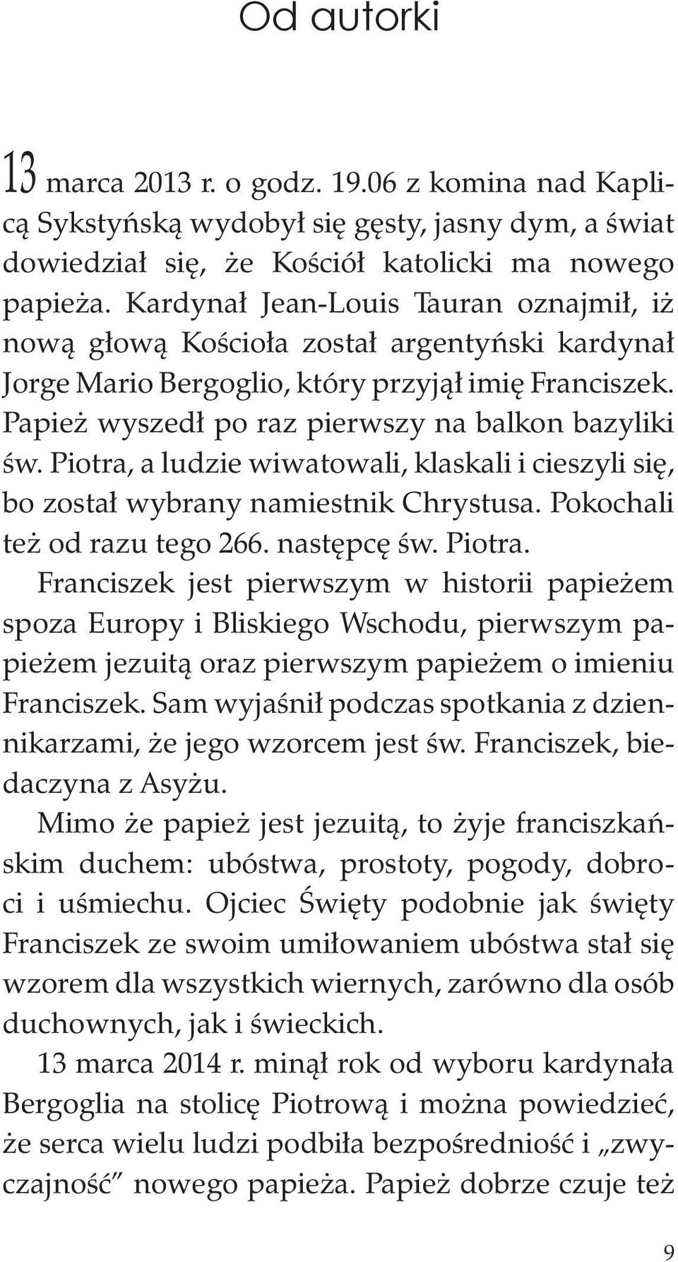 Piotra, a ludzie wiwatowali, klaskali i cieszyli się, bo został wybrany namiestnik Chrystusa. Pokochali też od razu tego 266. następcę św. Piotra.