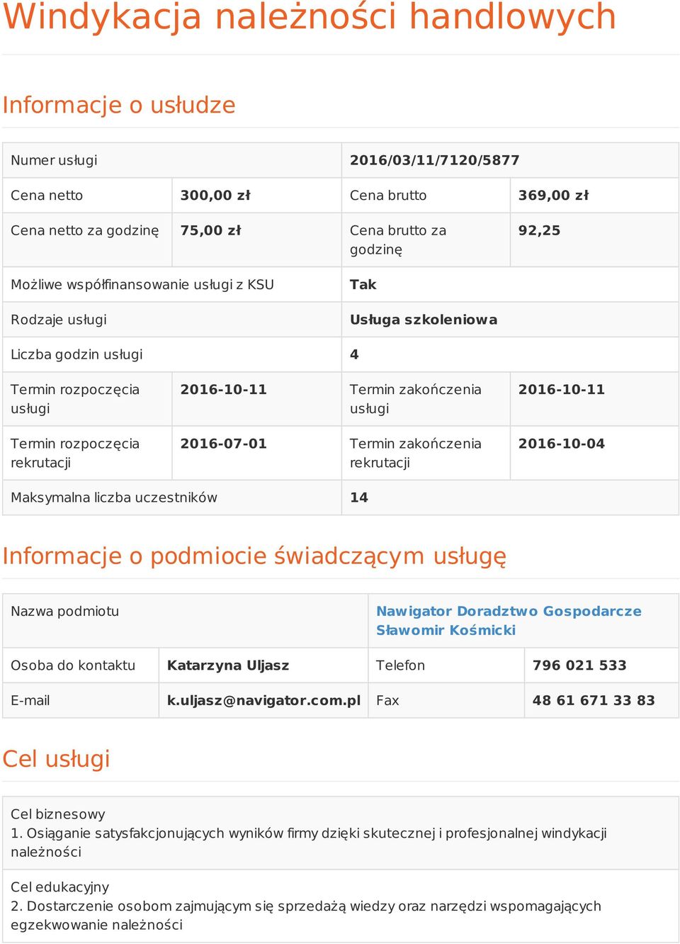 Termin zakończenia rekrutacji 2016-10-11 2016-10-04 Maksymalna liczba uczestników 14 Informacje o podmiocie świadczącym usługę Nazwa podmiotu Nawigator Doradztwo Gospodarcze Sławomir Kośmicki Osoba