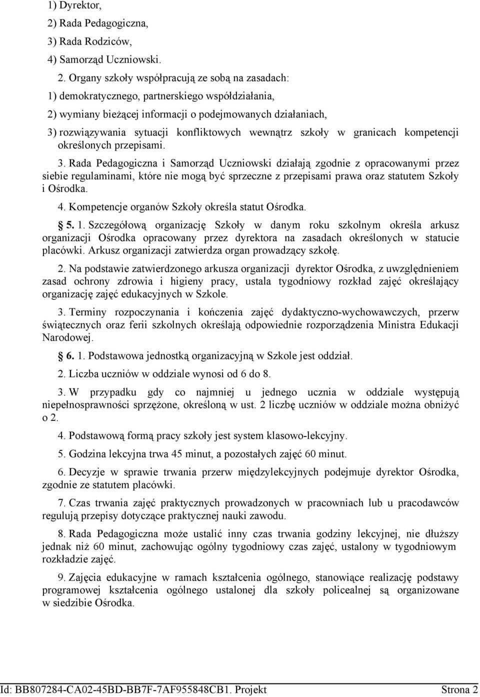 Organy szkoły współpracują ze sobą na zasadach: 1) demokratycznego, partnerskiego współdziałania, 2) wymiany bieżącej informacji o podejmowanych działaniach, 3) rozwiązywania sytuacji konfliktowych