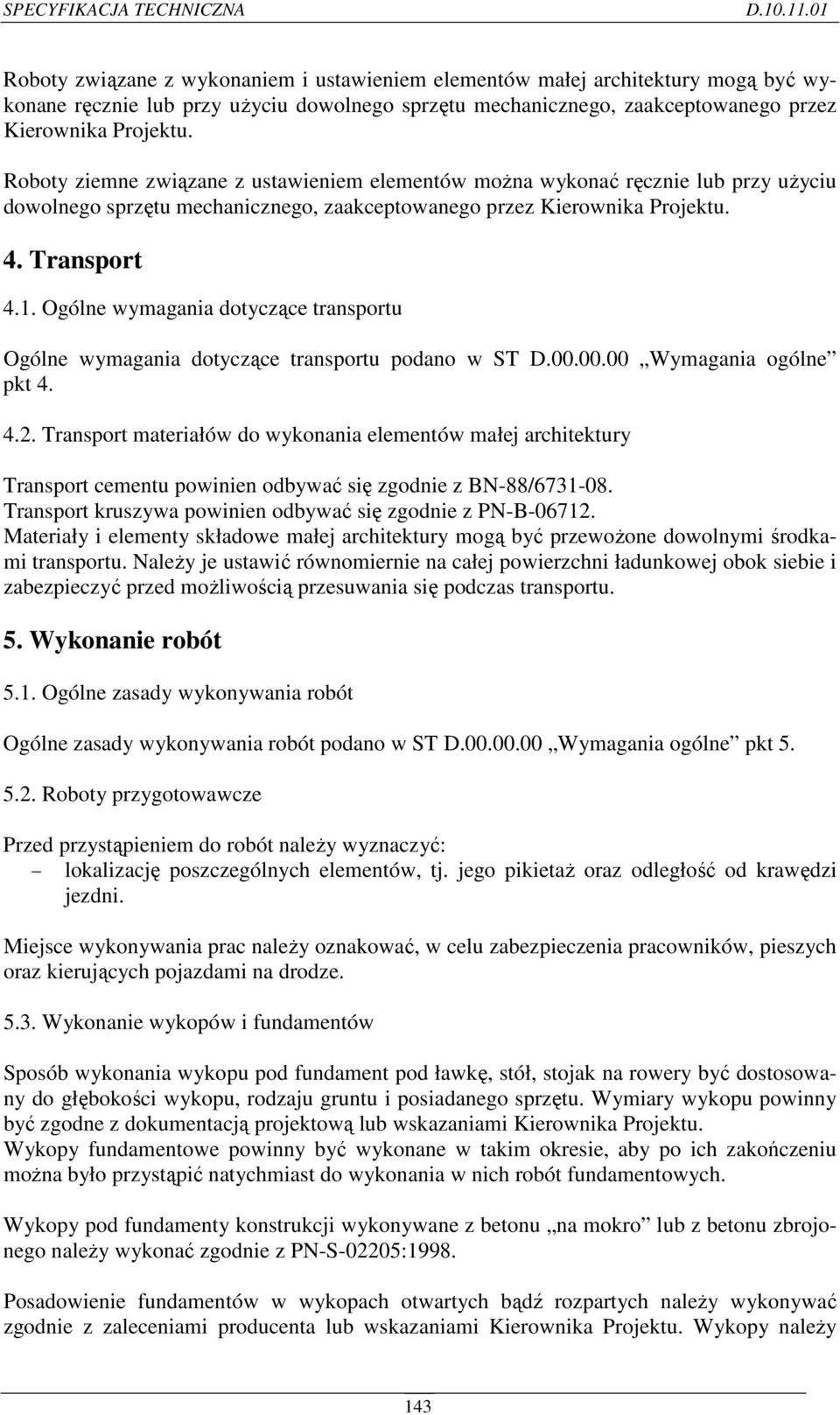 Ogólne wymagania dotyczące transportu Ogólne wymagania dotyczące transportu podano w ST D.00.00.00 Wymagania ogólne pkt 4. 4.2.