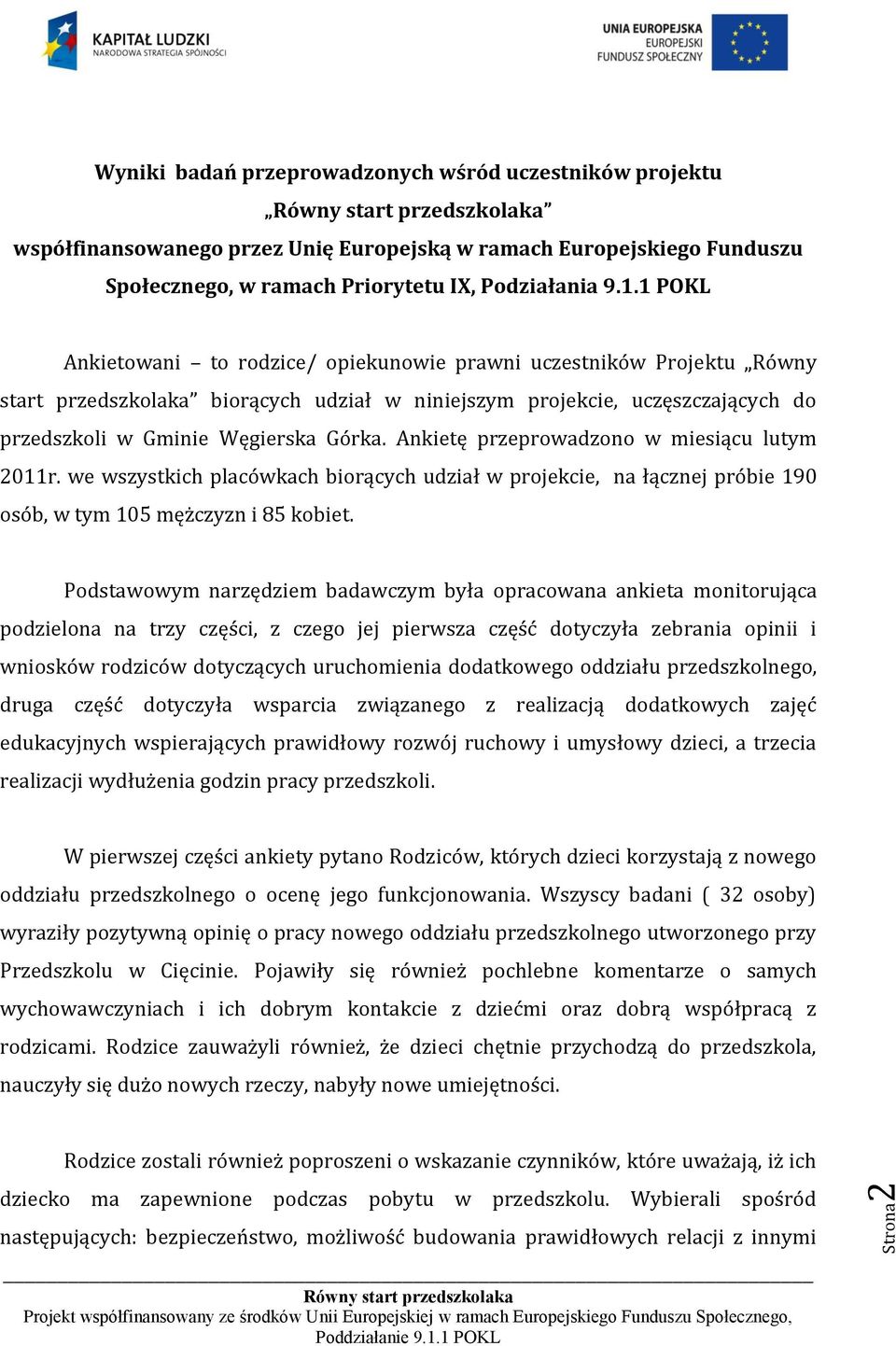 Ankietę przeprowadzono w miesiącu lutym 2011r. we wszystkich placówkach biorących udział w projekcie, na łącznej próbie 190 osób, w tym 105 mężczyzn i 85 kobiet.