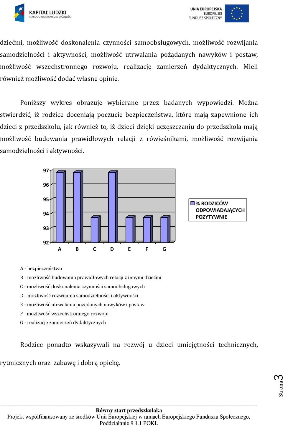 Można stwierdzić, iż rodzice doceniają poczucie bezpieczeństwa, które mają zapewnione ich dzieci z przedszkolu, jak również to, iż dzieci dzięki uczęszczaniu do przedszkola mają możliwość budowania