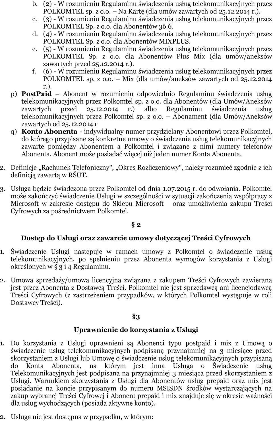 z o.o. dla Abonentów MIXPLUS. e. (5) - W rozumieniu Regulaminu świadczenia usług telekomunikacyjnych przez POLKOMTEL Sp. z o.o. dla Abonentów Plus Mix (dla umów/aneksów zawartych przed 25.12.2014 r.). f.