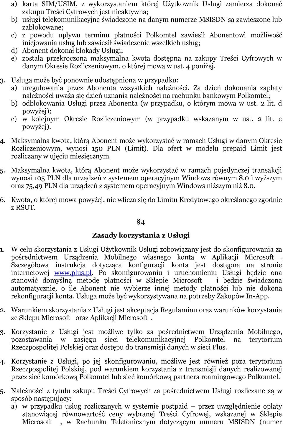 przekroczona maksymalna kwota dostępna na zakupy Treści Cyfrowych w danym Okresie Rozliczeniowym, o której mowa w ust. 4 poniżej. 3.