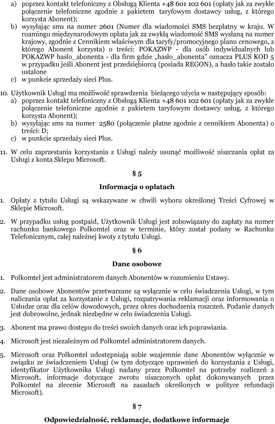 Użytkownik Usługi ma możliwość sprawdzenia bieżącego użycia w następujący sposób: b) wysyłając sms na numer 2580 (połączenie płatne zgodnie z cennikiem Abonenta) o treści: D; c) w punkcie sprzedaży