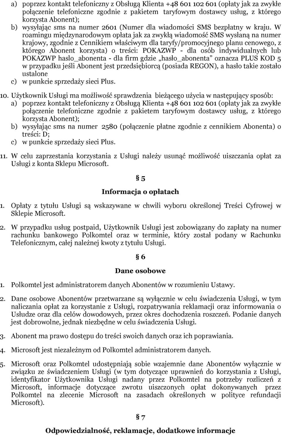 Użytkownik Usługi ma możliwość sprawdzenia bieżącego użycia w następujący sposób: b) wysyłając sms na numer 2580 (połączenie płatne zgodnie z cennikiem Abonenta) o treści: D; c) w punkcie sprzedaży