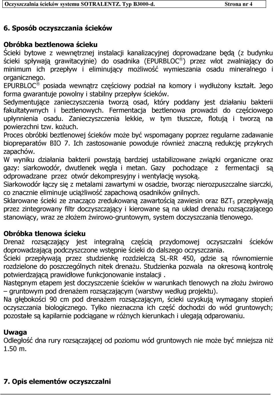 wlot zwalniający do minimum ich przepływ i eliminujący możliwość wymieszania osadu mineralnego i organicznego. EPURBLOC posiada wewnątrz częściowy podział na komory i wydłużony kształt.