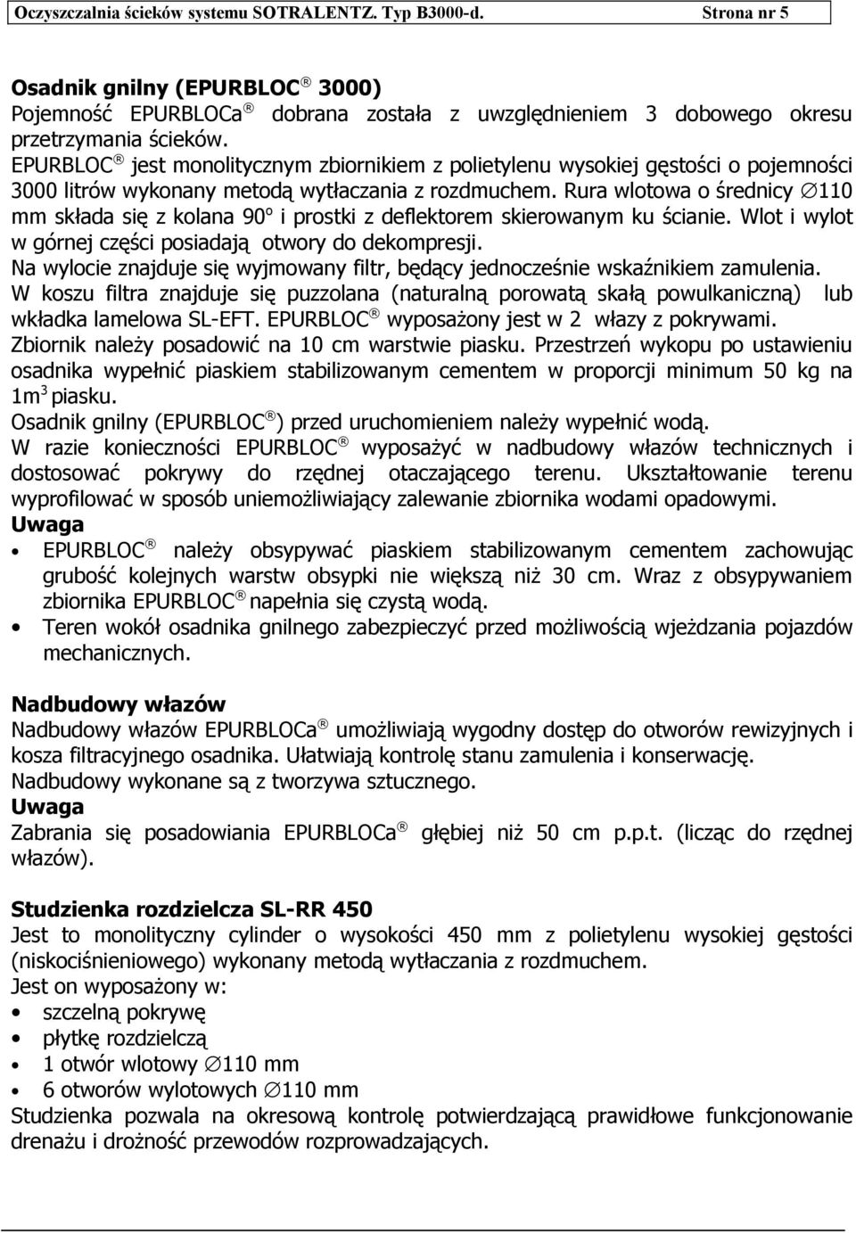 Rura wlotowa o średnicy 110 mm składa się z kolana 90 o i prostki z deflektorem skierowanym ku ścianie. Wlot i wylot w górnej części posiadają otwory do dekompresji.