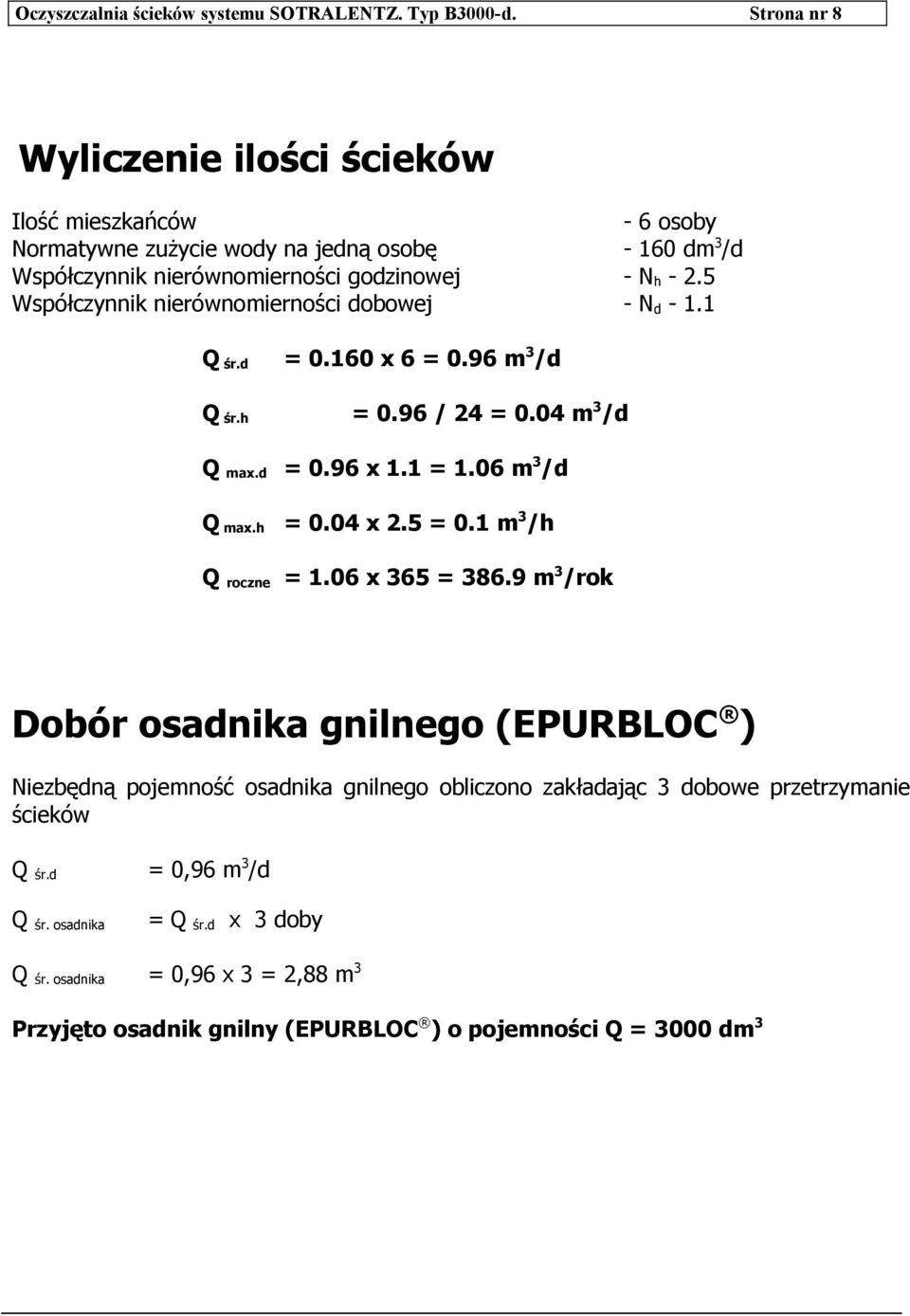 5 Współczynnik nierównomierności dobowej - N d - 1.1 Q śr.d = 0.160 x 6 = 0.96 m 3 /d Q śr.h = 0.96 / 24 = 0.04 m 3 /d Q max.d = 0.96 x 1.1 = 1.06 m 3 /d Q max.h = 0.04 x 2.5 = 0.