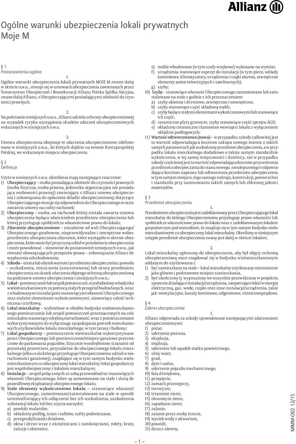 Towarzystwo Ubezpieczeń i Reasekuracji Allianz Polska Spółka Akcyjna, zwane dalej Allianz, z Ubezpieczającymi posiadającymi zdolność do czynności prawnych. Na podstawie niniejszych o.w.u., Allianz udziela ochrony ubezpieczeniowej na wypadek ryzyka wystąpienia skutków zdarzeń ubezpieczeniowych wskazanych w niniejszych o.