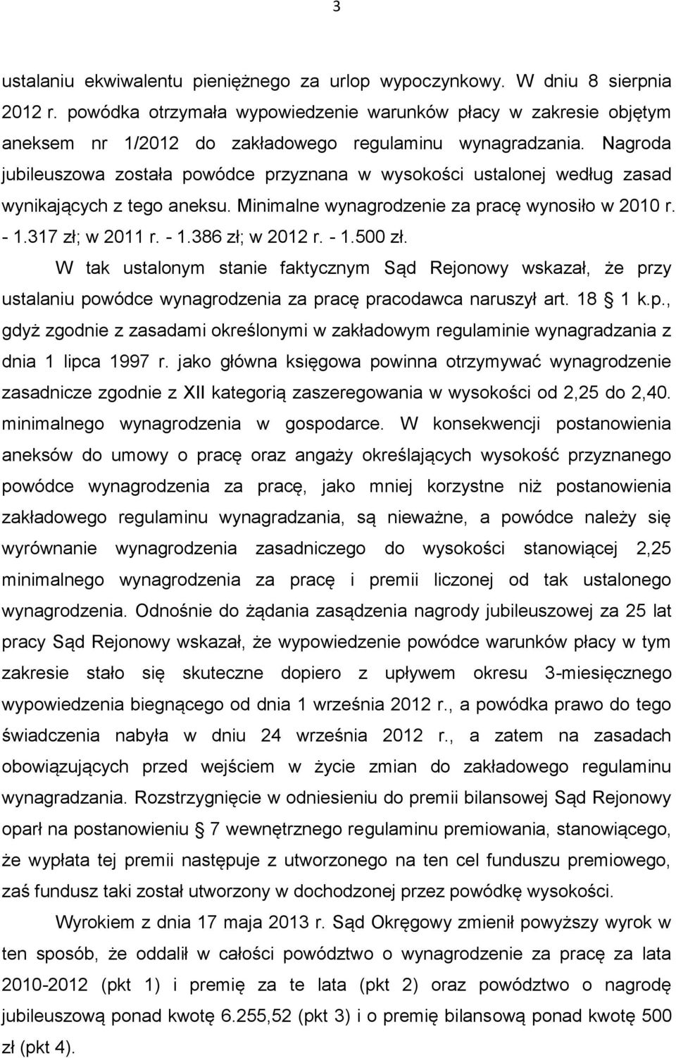 Nagroda jubileuszowa została powódce przyznana w wysokości ustalonej według zasad wynikających z tego aneksu. Minimalne wynagrodzenie za pracę wynosiło w 2010 r. - 1.317 zł; w 2011 r. - 1.386 zł; w 2012 r.