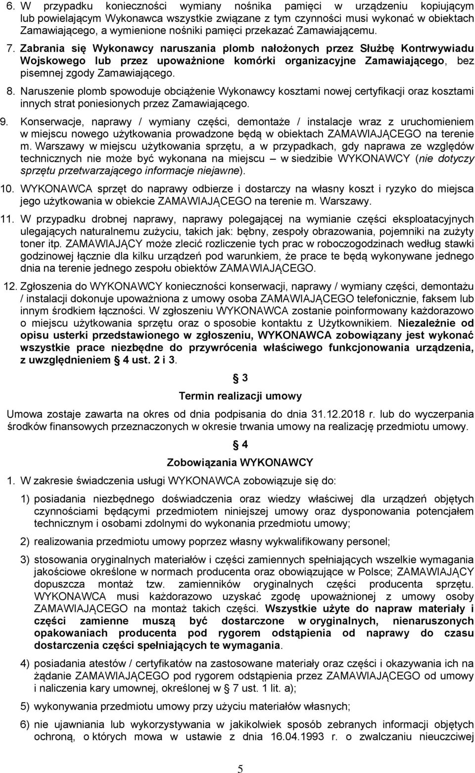 Zabrania się Wykonawcy naruszania plomb nałożonych przez Służbę Kontrwywiadu Wojskowego lub przez upoważnione komórki organizacyjne Zamawiającego, bez pisemnej zgody Zamawiającego. 8.