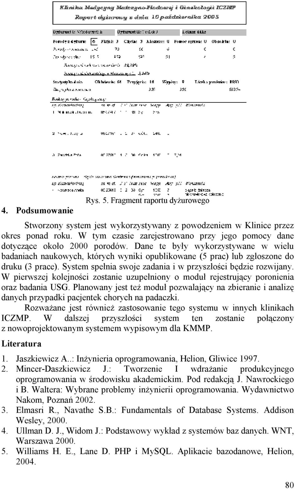 Dane te były wykorzystywane w wielu badaniach naukowych, których wyniki opublikowane (5 prac) lub zgłoszone do druku (3 prace). System spełnia swoje zadania i w przyszłości będzie rozwijany.
