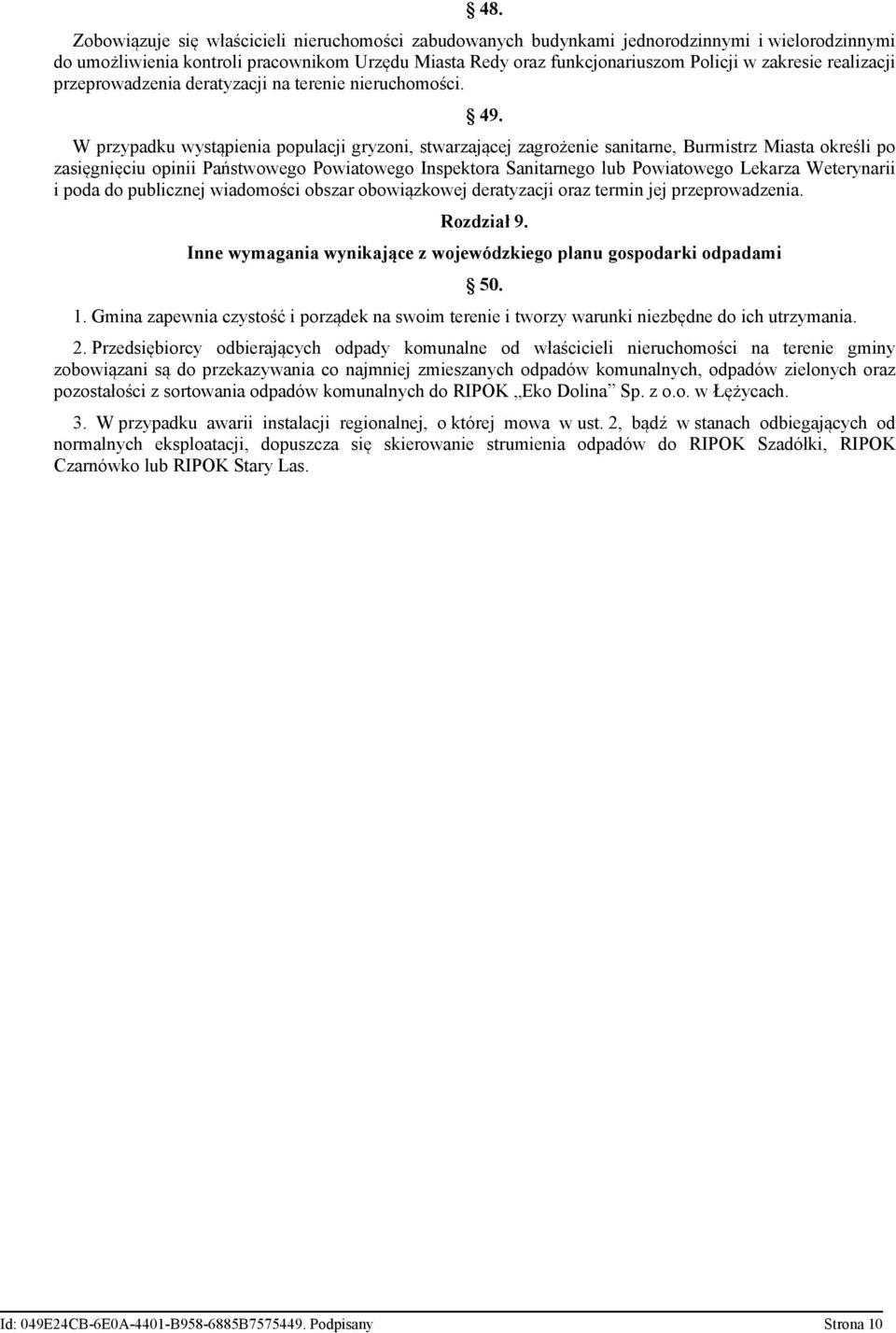 W przypadku wystąpienia populacji gryzoni, stwarzającej zagrożenie sanitarne, Burmistrz Miasta określi po zasięgnięciu opinii Państwowego Powiatowego Inspektora Sanitarnego lub Powiatowego Lekarza