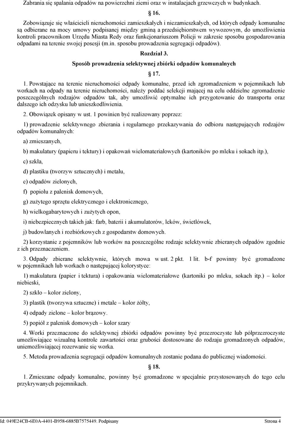umożliwienia kontroli pracownikom Urzędu Miasta Redy oraz funkcjonariuszom Policji w zakresie sposobu gospodarowania odpadami na terenie swojej posesji (m.in. sposobu prowadzenia segregacji odpadów).