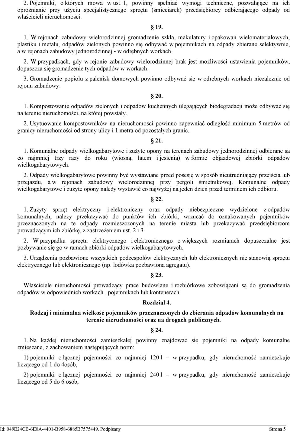 . 1. W rejonach zabudowy wielorodzinnej gromadzenie szkła, makulatury i opakowań wielomateriałowych, plastiku i metalu, odpadów zielonych powinno się odbywać w pojemnikach na odpady zbierane