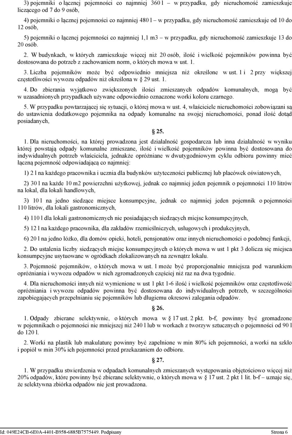 osób. 2. W budynkach, w których zamieszkuje więcej niż 20 osób, ilość i wielkość pojemników powinna być dostosowana do potrzeb z zachowaniem norm, o których mowa w ust. 1. 3.
