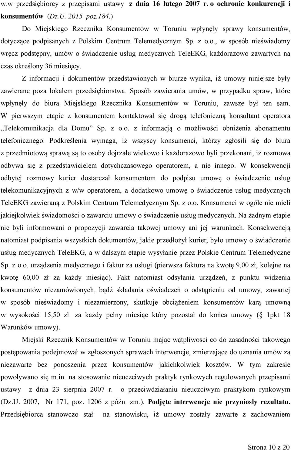 Z informacji i dokumentów przedstawionych w biurze wynika, iż umowy niniejsze były zawierane poza lokalem przedsiębiorstwa.