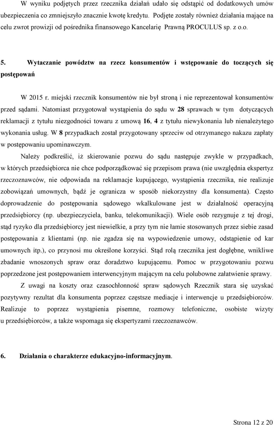 Wytaczanie powództw na rzecz konsumentów i wstępowanie do toczących się postępowań W 2015 r. miejski rzecznik konsumentów nie był stroną i nie reprezentował konsumentów przed sądami.