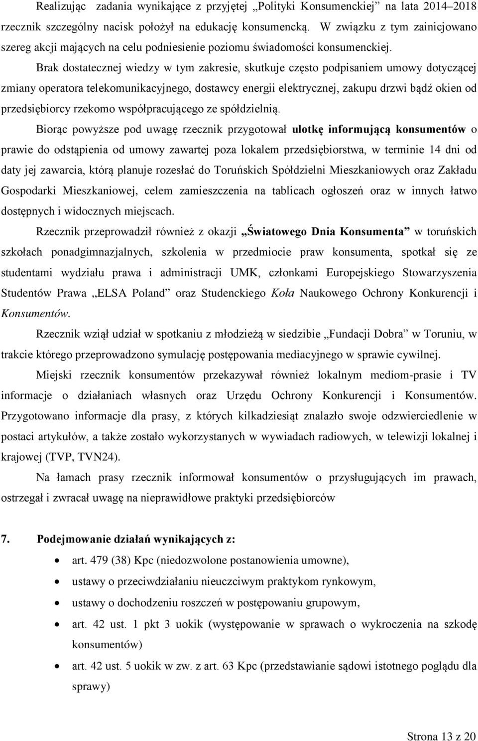 Brak dostatecznej wiedzy w tym zakresie, skutkuje często podpisaniem umowy dotyczącej zmiany operatora telekomunikacyjnego, dostawcy energii elektrycznej, zakupu drzwi bądź okien od przedsiębiorcy