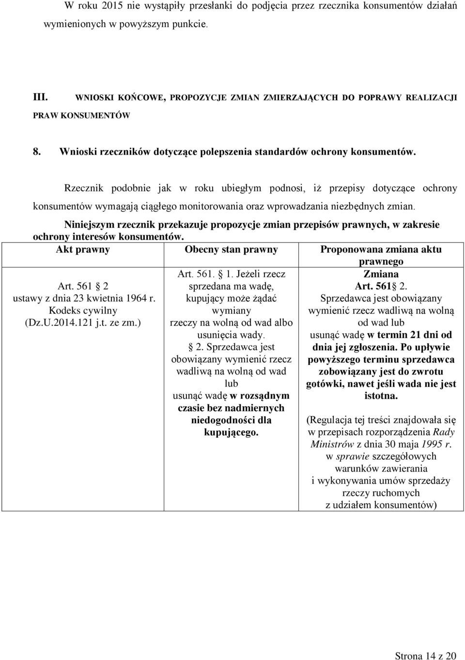 Rzecznik podobnie jak w roku ubiegłym podnosi, iż przepisy dotyczące ochrony konsumentów wymagają ciągłego monitorowania oraz wprowadzania niezbędnych zmian.