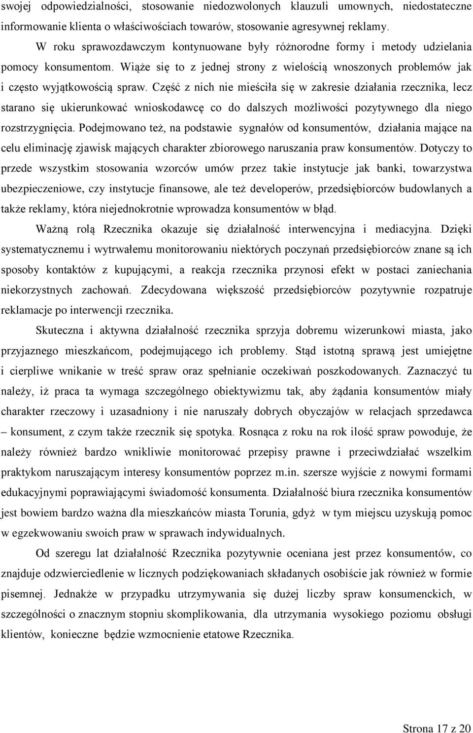 Część z nich nie mieściła się w zakresie działania rzecznika, lecz starano się ukierunkować wnioskodawcę co do dalszych możliwości pozytywnego dla niego rozstrzygnięcia.