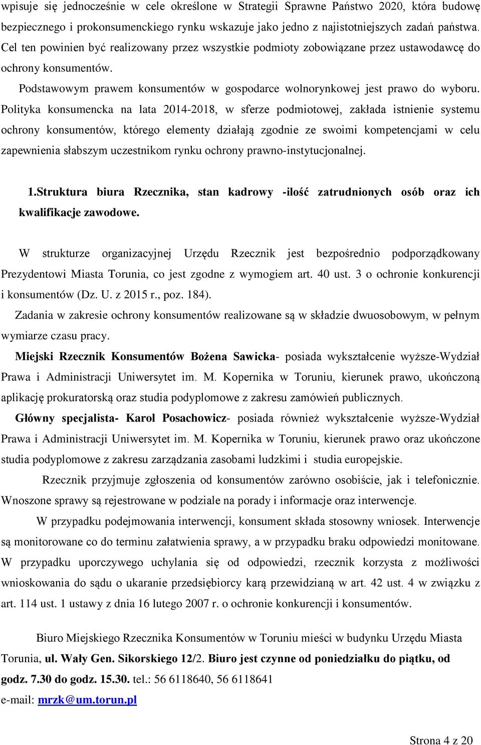 Polityka konsumencka na lata 2014-2018, w sferze podmiotowej, zakłada istnienie systemu ochrony konsumentów, którego elementy działają zgodnie ze swoimi kompetencjami w celu zapewnienia słabszym