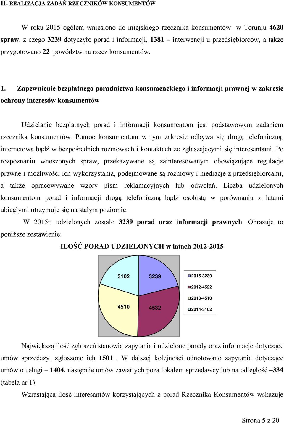 Zapewnienie bezpłatnego poradnictwa konsumenckiego i informacji prawnej w zakresie ochrony interesów konsumentów Udzielanie bezpłatnych porad i informacji konsumentom jest podstawowym zadaniem