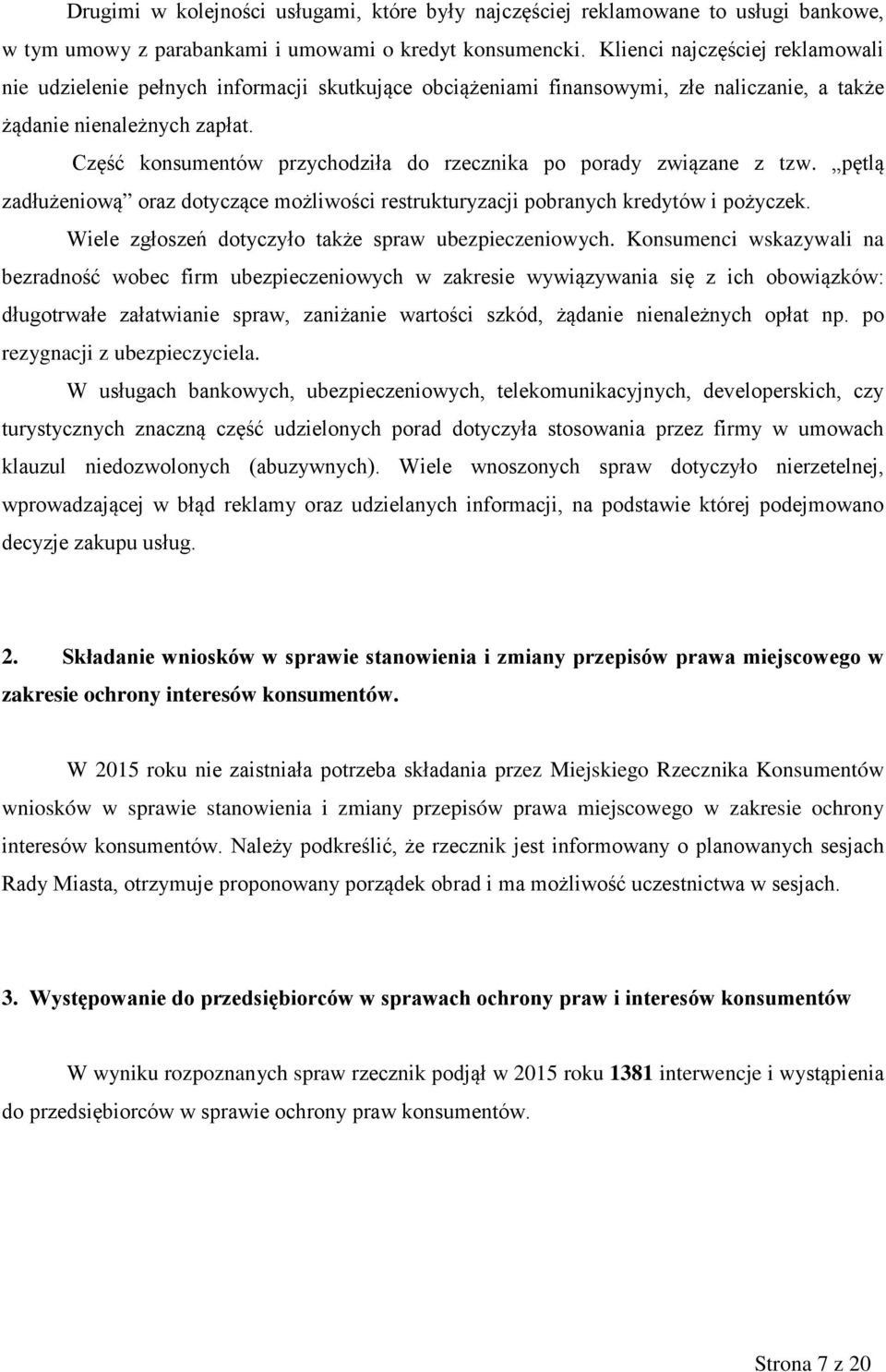 Część konsumentów przychodziła do rzecznika po porady związane z tzw. pętlą zadłużeniową oraz dotyczące możliwości restrukturyzacji pobranych kredytów i pożyczek.