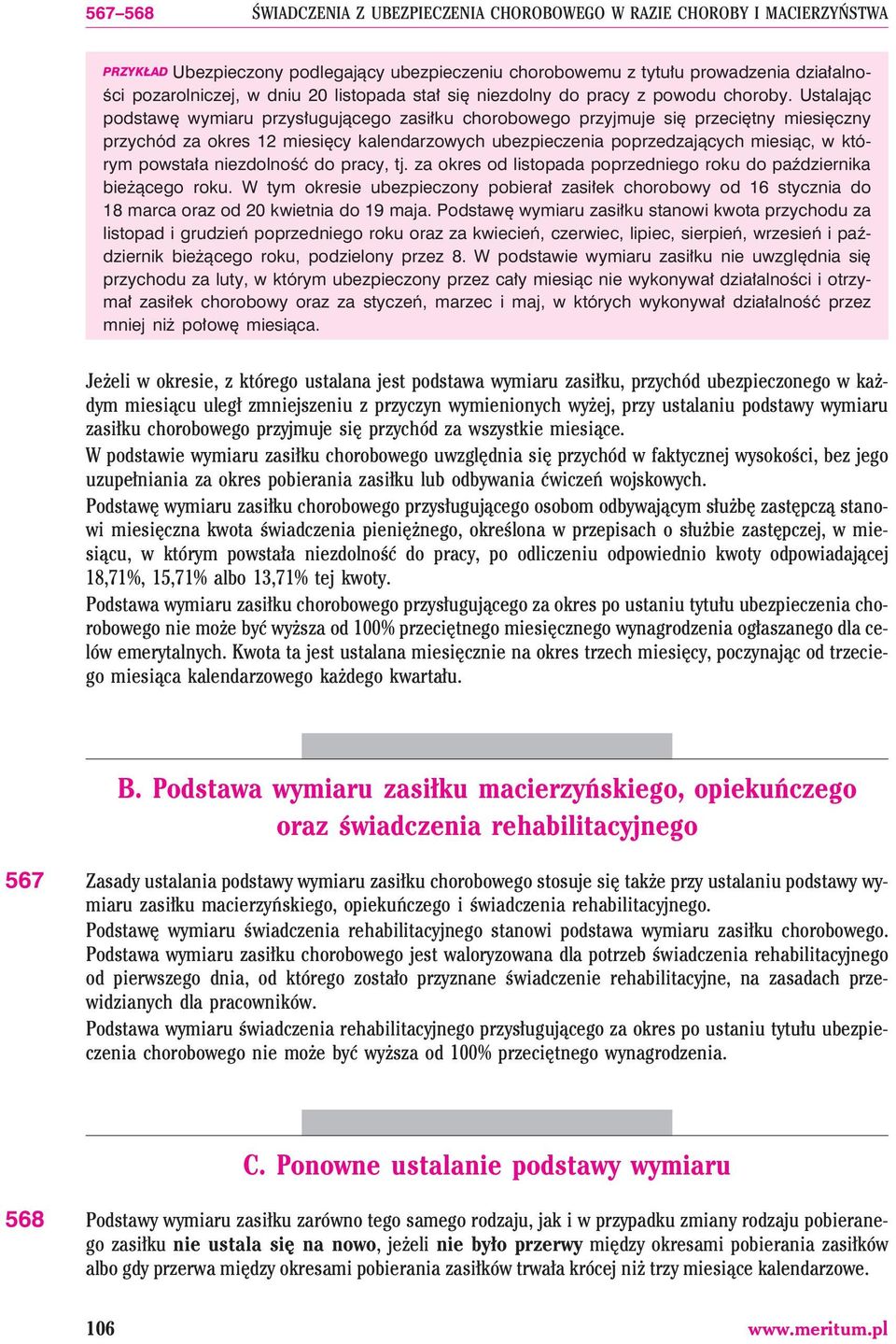 Ustalaj¹c podstawê wymiaru przys³uguj¹cego zasi³ku chorobowego przyjmuje siê przeciêtny miesiêczny przychód za okres 12 miesiêcy kalendarzowych ubezpieczenia poprzedzaj¹cych miesi¹c, w którym