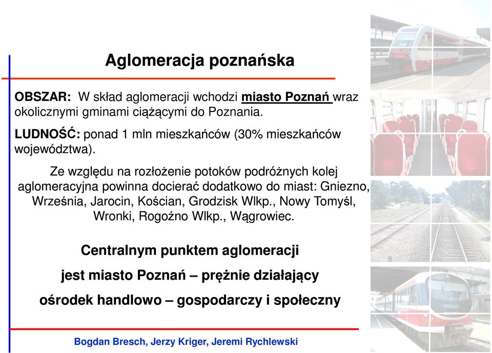 Ze względu na rozłożenie potoków podróżnych kolej aglomeracyjna powinna docierać dodatkowo do miast: Gniezno, Września,