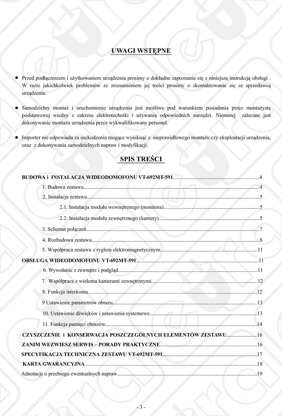 . Samodzielny montaż i uruchomienie urządzenia jest możliwe pod warunkiem posiadania przez montażystę podstawowej wiedzy z zakresu elektrotechniki i używania odpowiednich narzędzi.