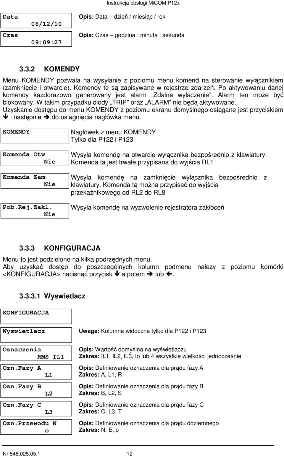 Po aktywowaniu danej komendy każdorazowo generowany jest alarm Zdalne wylaczenie. Alarm ten może być blokowany. W takim przypadku diody TRIP oraz ALARM nie będą aktywowane.