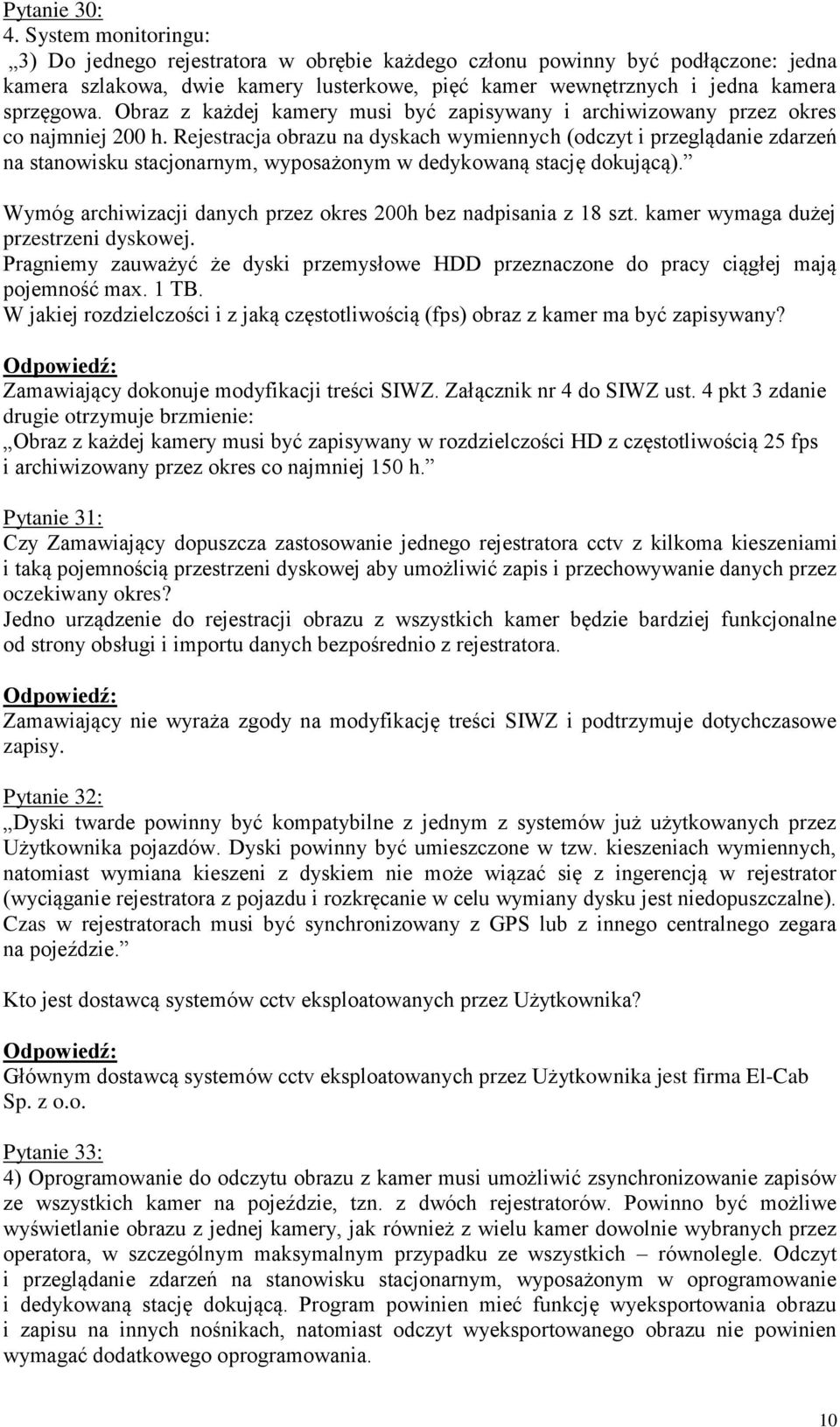 Obraz z każdej kamery musi być zapisywany i archiwizowany przez okres co najmniej 200 h.