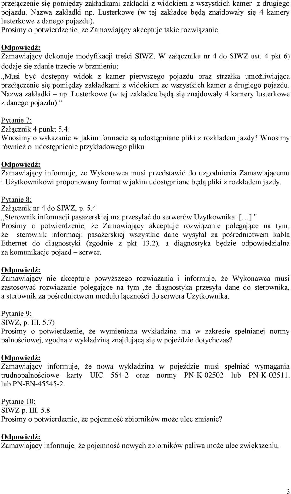 4 pkt 6) dodaje się zdanie trzecie w brzmieniu: Musi być dostępny widok z kamer pierwszego pojazdu oraz strzałka umożliwiająca przełączenie się pomiędzy zakładkami z widokiem ze wszystkich kamer z