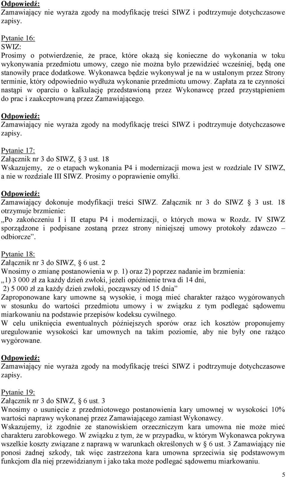 Zapłata za te czynności nastąpi w oparciu o kalkulację przedstawioną przez Wykonawcę przed przystąpieniem do prac i zaakceptowaną przez Zamawiającego. Pytanie 17: Załącznik nr 3 do SIWZ, 3 ust.