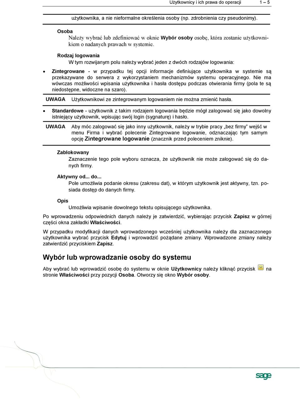 Rodzaj logowania W tym rozwijanym polu należy wybrać jeden z dwóch rodzajów logowania: Zintegrowane - w przypadku tej opcji informacje definiujące użytkownika w systemie są przekazywane do serwera z