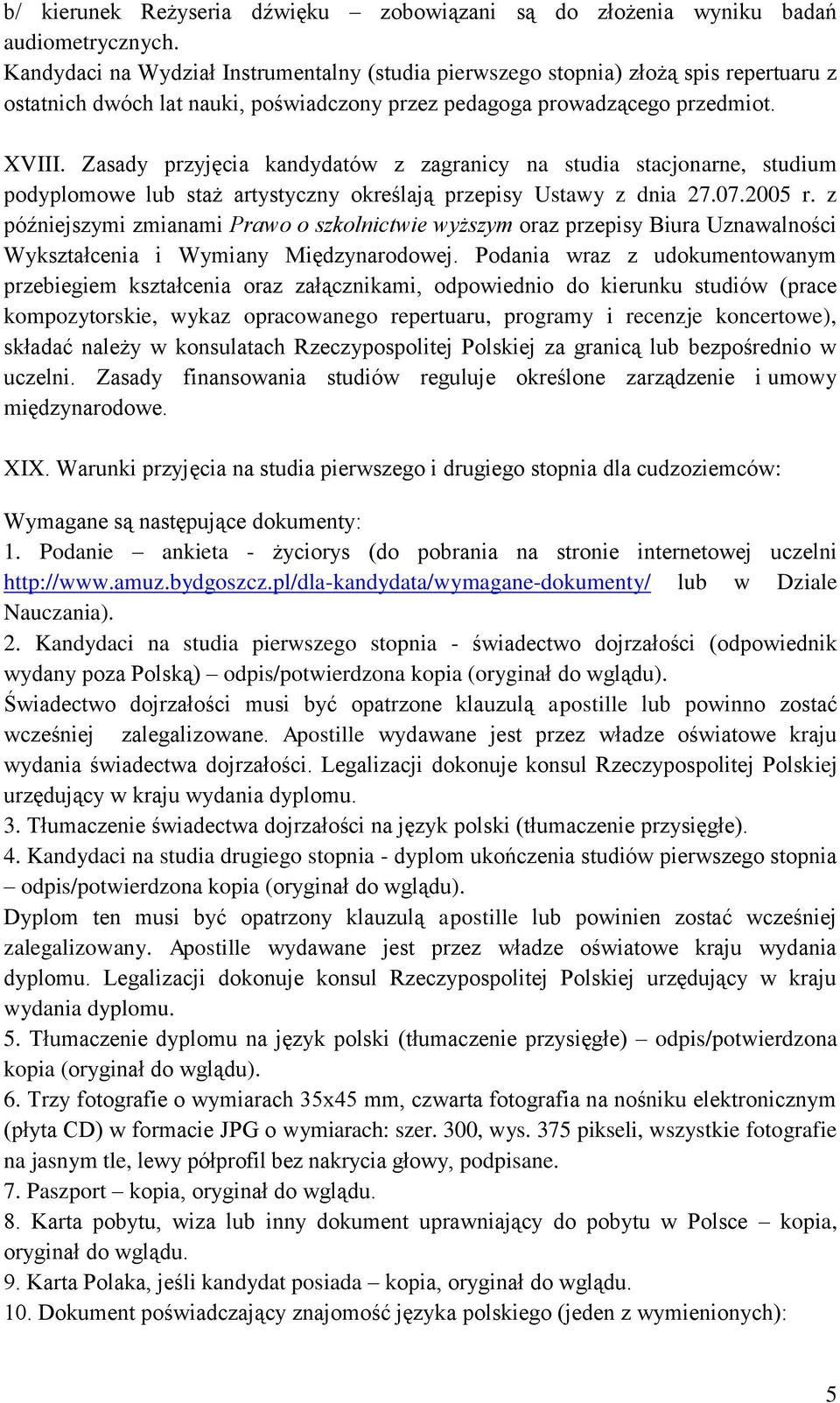 Zasady przyjęcia kandydatów z zagranicy na studia stacjonarne, studium podyplomowe lub staż artystyczny określają przepisy Ustawy z dnia 27.07.2005 r.